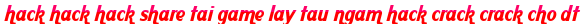 hack hack hack share tai game lay tau ngam hack crack crack cho dt moi